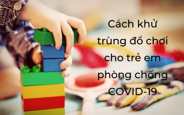 Cách khử trùng đồ chơi cho trẻ em phòng chống COVID-19