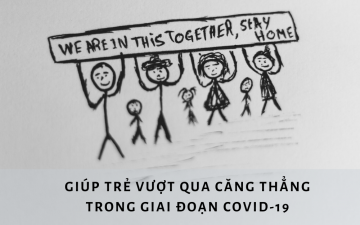 Giúp trẻ vượt qua căng thẳng trong giai đoạn covid-19